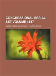 Congressional serial set Volume 4547,113001990X,9781130019902