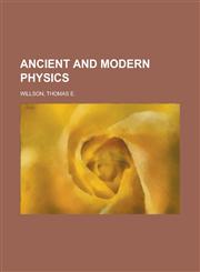 Ancient and Modern Physics,1153585685,9781153585682
