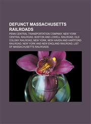 Defunct Massachusetts railroads Penn Central Transportation Company, New York Central Railroad, Boston and Lowell Railroad,1155911156,9781155911151