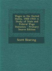 Wages in the United States, 1908-1910 A Study of State and Federal Wage Statistics - Primary Source Edition,1287356389,9781287356387