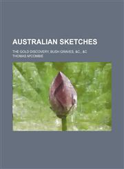 Australian Sketches; The Gold Discovery, Bush Graves, &c., &c,1150643064,9781150643064