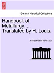 Handbook of Metallurgy ... Translated by H. Louis.,1240923341,9781240923342