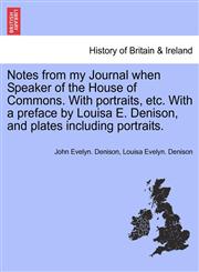 Notes from my Journal when Speaker of the House of Commons. With portraits, etc. With a preface by Louisa E. Denison, and plates including portraits.,1241548196,9781241548193