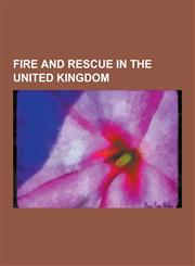Fire and Rescue in the United Kingdom 4x4 Response, Airport Rescue and Firefighting Services in the United Kingdom, Chief Fire Officers Association,,1230614931,9781230614939