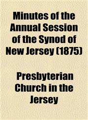 Minutes of the Annual Session of the Synod of New Jersey (1875),1153034077,9781153034074