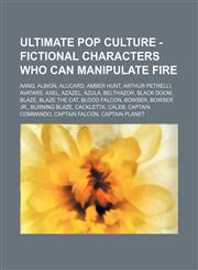 Ultimate Pop Culture - Fictional characters who can manipulate fire Aang, Albion, Alucard, Amber Hunt, Arthur Petrelli, Avatars, Axel, Azazel, Azula, Belthazor, Black Doom, Blaze, Blaze the Cat, Blood Falcon, Bowser, Bowser Jr., Burning Blaze, Cackletta,,1234785536,9781234785536