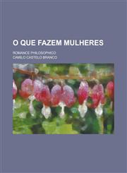 O Que Fazem Mulheres; Romance Philosophico,1234559137,9781234559137