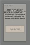 The Future of Rural Development Between the Adjustment of the Project Approach and Sectoral Programme Desig,0714641049,9780714641041