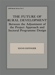 The Future of Rural Development Between the Adjustment of the Project Approach and Sectoral Programme Desig,0714641049,9780714641041