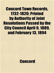 Concord Town Records, 1732-1820; Printed by Authority of Joint Resolutions Passed by the City Council April 9, 1889, and February 13, 1894,1151998389,9781151998385