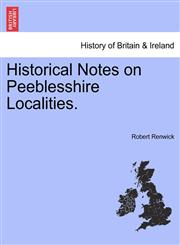 Historical Notes on Peeblesshire Localities.,124130999X,9781241309992