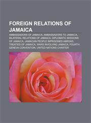 Foreign relations of Jamaica Ambassadors of Jamaica, Ambassadors to Jamaica, Bilateral relations of Jamaica, Diplomatic missions of Jamaica,1157835546,9781157835547