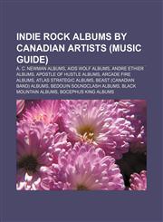 Indie rock albums by Canadian artists (Music Guide) A. C. Newman albums, AIDS Wolf albums, Andre Ethier albums, Apostle of Hustle albums,1233279815,9781233279814