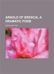 Arnold of Brescia, a dramatic poem,115134107X,9781151341075