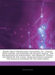 Articles On Books About Propaganda, including Lti â€" Lingua Tertii Imperii, The Rhetoric Of Hitler's "battle", The Archaeology Of Knowledge, The Order Of Things, The Birth Of The Clinic,124484456X,9781244844568