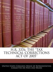 H.R. 3376, THE 'TAX TECHNICAL CORRECTIONS ACT OF 2005',1240570562,9781240570560