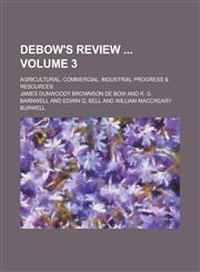DeBow's Review ; Agricultural, Commercial, Industrial Progress & Resources Volume 3,1236978935,9781236978936