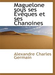 Maguelone sous ses Évêques et ses Chanoines,1110984170,9781110984176