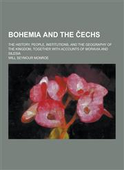 Bohemia and the Echs; The History, People, Institutions, and the Geography of the Kingdom, Together with Accounts of Moravia and Silesia,123028415X,9781230284156