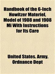 Handbook of the 6-Inch Howitzer Matériel, Model of 1908 and 1908 Mi With Instructions for Its Care,1152279270,9781152279278