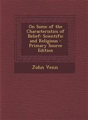 On Some of the Characteristics of Belief Scientific and Religious - Primary Source Edition,1295416735,9781295416738