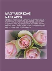Magyarorszagi Napilapok Nepszava, Pesti Hirlap, Metropol, Budapesti Hirlap, Magyar Hirlap, Magyar Nemzet, Nepszabadsag, Napi Gazdasag, Bors,123291438X,9781232914389