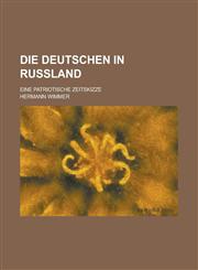 Die Deutschen in Russland; Eine Patriotische Zeitskizze,1234561158,9781234561154
