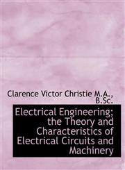 Electrical Engineering; The Theory and Characteristics of Electrical Circuits and Machinery,1116834812,9781116834819