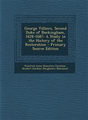 George Villiers, Second Duke of Buckingham, 1628-1687 A Study in the History of the Restoration - Primary Source Edition,1294850598,9781294850595