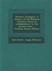 Historic Arlington. a History of the National Cemetery from Its Establishment to the Present Time - Primary Source Edition,128778948X,9781287789482