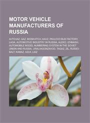 Motor vehicle manufacturers of Russia AvtoVAZ, GAZ, Moskvitch, KAvZ, Pavlovo Bus Factory, Lada, Automotive industry in Russia, Aleko, Izhmash, Automobile model numbering system in the Soviet Union and Russia, Uralvagonzavod, TagAZ, ZiL,1156540518,9781156540510