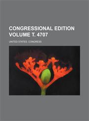 Congressional edition Volume т. 4707,1236186079,9781236186072