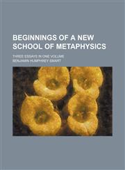 Beginnings of a New School of Metaphysics; Three Essays in One Volume,115120871X,9781151208712