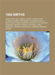 1806 births John Stuart Mill, Benito Juárez, Thomas Hare, Elizabeth Barrett Browning, Alexander Dallas Bache, Max Stirner, Norbert Rillieux,115108526X,9781151085269