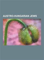 Austro-Hungarian Jews Ludwig Wittgenstein, Franz Kafka, Stefan Zweig, Italo Svevo, Theodor Herzl, Benno Straucher, Rudolf Hilferding, Peter,1230597247,9781230597249