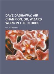Dave Dashaway, air champion, or, Wizard work in the clouds,1236865049,9781236865045