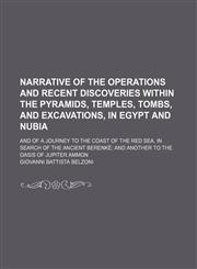 Narrative of the operations and recent discoveries within the pyramids, temples, tombs, and excavations, in Egypt and Nubia; and of a journey to the coast of the Red Sea, in search of the ancient Berenkè; and another to the oasis of Jupiter Ammon,1150464356,9781150464355