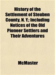 History of the Settlement of Steuben County, N. Y.; Including Notices of the Old Pioneer Settlers and Their Adventures,1152209523,9781152209527