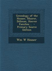 Genealogy of the Houser, Rhorer, Dillman, Hoover Families .. - Primary Source Edition,1294584855,9781294584858