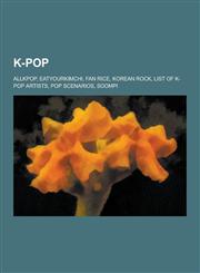 K-Pop Allkpop, Eatyourkimchi, Fan Rice, Korean Rock, List of K-Pop Artists, Pop Scenarios, Soompi,1230575383,9781230575384