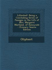 Lilliesleaf Being a Concluding Series of Passages in the Life of Mrs. Margaret Maitland, of Sunnyside,1287464289,9781287464280