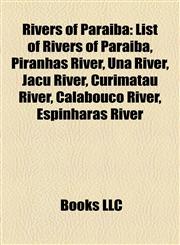Rivers of Paraíba List of Rivers of Paraíba, Piranhas River, Una River, Jacu River, Curimataú River, Calabouço River, Espinharas River,1157500609,9781157500605