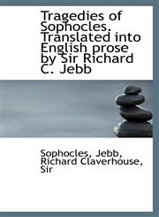 Tragedies of Sophocles. Translated into English prose by Sir Richard C. Jebb,1113484101,9781113484109