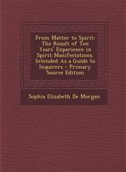 From Matter to Spirit The Result of Ten Years' Experience in Spirit Manifestations. Intended as a Guide to Inquirers - Primary Source Editio,1287432468,9781287432463