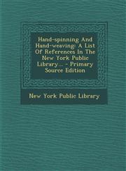 Hand-Spinning and Hand-Weaving A List of References in the New York Public Library... - Primary Source Edition,1293471623,9781293471623