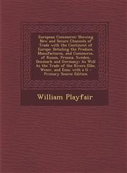 European Commerce Shewing New and Secure Channels of Trade with the Continent of Europe: Detailing the Produce, Manufactures, and Commerce, of Russia, Prussia, Sweden, Denmark and Germany; As Well As the Trade of the Rivers Elbe, Weser, and Ems; with a G,1293151106,9781293151105