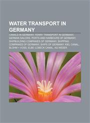 Water transport in Germany Canals in Germany, Ferry transport in Germany, German sailors, Ports and harbours of Germany,115801127X,9781158011278