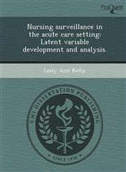 Nursing surveillance in the acute care setting Latent variable development and analysis.,1243632151,9781243632159