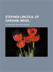 Stephen Lincoln, of Oakham, Mass.,; his ancestry and descendants,1130621863,9781130621860