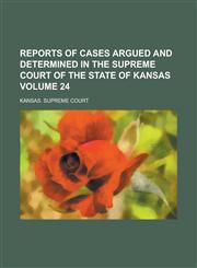 Reports of Cases Argued and Determined in the Supreme Court of the State of Kansas Volume 24,1234115581,9781234115586